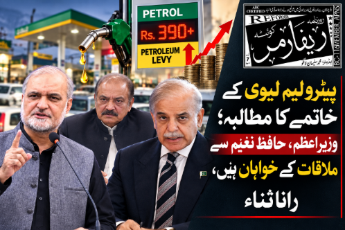 پیٹرولیم لیوی کے خاتمے کا مطالبہ؛ وزیراعظم، حافظ نعیم سےملاقات کے خواہاں ہیں، رانا ثنا